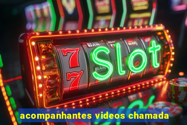 acompanhantes videos chamada